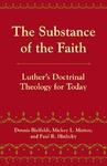 The Substance Of The Faith: Luther's Doctrinal Theology For Today