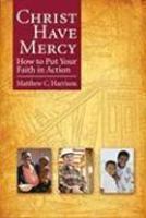 Christ Have Mercy: How To Put Your Faith In Action Christ Have Mercy: How To Put Your Faith In Action