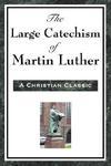 The Large Catechism Of Martin Luther The Large Catechism Of Martin Luther