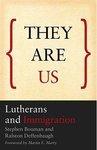 They Are Us: Lutherans And Immigration They Are Us: Lutherans And Immigration