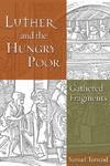 Luther And The Hungry Poor: Gathered Fragments Luther And The Hungry Poor: Gathered Fragments