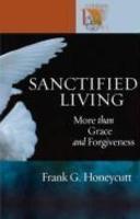 Sanctified Living: More Than Grace And Forgiveness Sanctified Living: More Than Grace And Forgiveness
