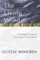 The Living Word: A Theological Study Of Preaching And The Church The Living Word: A Theological Study Of Preaching And The Church