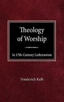 The Theology Of Worship In 17th Century Lutheranism The Theology Of Worship In 17th Century Lutheranism