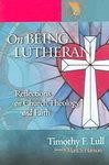 On Being Lutheran: Reflections On Church, Theology, And Faith On Being Lutheran: Reflections On Church, Theology, And Faith
