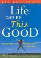 Life Can Be This Good: Awakening To The Miracles All Around Us Life Can Be This Good: Awakening To The Miracles All Around Us