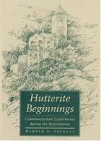 Hutterite Beginnings: Communitarian Experiments During The Reformation Hutterite Beginnings: Communitarian Experiments During The Reformation
