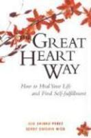 The Great Heart Way: How To Heal Your Life And Find Self-Fulfillment The Great Heart Way: How To Heal Your Life And Find Self-Fulfillment