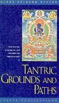 Tantric Grounds And Paths: How To Enter, Progress On, And Complete The Vajrayana Path Tantric Grounds And Paths: How To Enter, Progress On, And Complete The Vajrayana Path