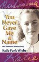 You Never Gave Me A Name: One Mennonite Woman's Story You Never Gave Me A Name: One Mennonite Woman's Story
