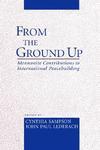 From The Ground Up: Mennonite Contributions To International Peacekeeping From The Ground Up: Mennonite Contributions To International Peacekeeping