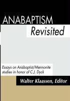 Anabaptism Revisted: Essays On Anabaptist/Mennonite Studies In Honor Of C. J. Dyck Anabaptism Revisted: Essays On Anabaptist/Mennonite Studies In Honor Of C. J. Dyck