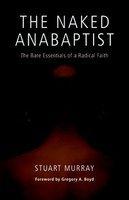 The Naked Anabaptist: The Bare Essentials Of A Radical Faith