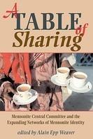 A Table Of Sharing: Mennonite Central Committee And The Expanding Networks Of Mennonite Identity A Table Of Sharing: Mennonite Central Committee And The Expanding Networks Of Mennonite Identity
