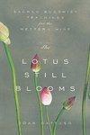 The Lotus Still Blooms: Sacred Buddhist Teachings For The Western Mind The Lotus Still Blooms: Sacred Buddhist Teachings For The Western Mind