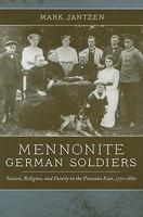 Mennonite German Soldiers: Nation, Religion, And Family In The Prussian East, 1772-1880 Mennonite German Soldiers: Nation, Religion, And Family In The Prussian East, 1772-1880