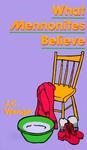 What Mennonites Believe What Mennonites Believe