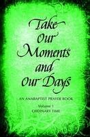Take Our Moments And Our Days: An Anabaptist Prayer Book: Ordinary Time Take Our Moments And Our Days: An Anabaptist Prayer Book: Ordinary Time