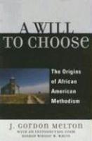 A Will To Choose: The Origins Of African American Methodism A Will To Choose: The Origins Of African American Methodism