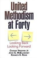United Methodism At Forty: Looking Back, Looking Forward United Methodism At Forty: Looking Back, Looking Forward