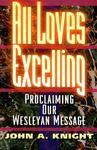 All Loves Excelling: Proclaiming Our Wesleyan Message All Loves Excelling: Proclaiming Our Wesleyan Message