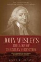 John Wesley's Theology Of Christian Perfection: Developments In Doctrine & Theological System John Wesley's Theology Of Christian Perfection: Developments In Doctrine & Theological System