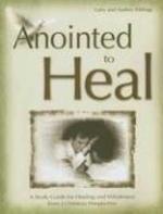 Anointed To Heal: A Study Guide For Healing And Wholeness From A Christian Perspective Anointed To Heal: A Study Guide For Healing And Wholeness From A Christian Perspective