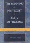 The Meaning Of Pentecost In Early Methodism: Rediscovering John Fletcher As John Wesley's Vindicator And Designated Successor The Meaning Of Pentecost In Early Methodism: Rediscovering John Fletcher As John Wesley's Vindicator And Designated Successor