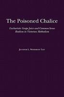 The Poisoned Chalice: Eucharistic Grape Juice And Common-Sense Realism In Victorian Methodism The Poisoned Chalice: Eucharistic Grape Juice And Common-Sense Realism In Victorian Methodism