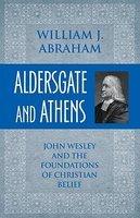 Aldersgate And Athens: John Wesley And The Foundations Of Christian Belief