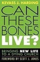 Can These Bones Live?: Bringing New Life To A Dying Church Can These Bones Live?: Bringing New Life To A Dying Church