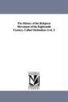 The History Of The Religious Movement Of The Eighteenth Century, Called Methodism Vol. 2 The History Of The Religious Movement Of The Eighteenth Century, Called Methodism Vol. 2