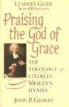 Praising The Grace Of God-Leader's Guide: The Theology Of Charles Wesley's Hymns Praising The Grace Of God-Leader's Guide: The Theology Of Charles Wesley's Hymns