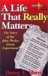 A Life That Really Matters: The Story Of John Wesley Great Experiment A Life That Really Matters: The Story Of John Wesley Great Experiment