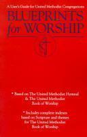 Blueprints For Worship: A User's Guide For United Methodist Congregations