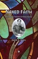 Naked Faith: The Mystical Theology Of Phoebe Palmer