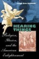 Hearing Things: Religion, Illusion, And The American Enlightenment