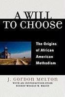 A Will To Choose: The Origins Of African American Methodism A Will To Choose: The Origins Of African American Methodism
