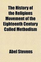 The History Of The Religions Movement Of The Eighteenth Century Called Methodism The History Of The Religions Movement Of The Eighteenth Century Called Methodism