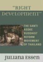 Right Development: The Santi Asoke Buddhist Reform Movement Of Thailand Right Development: The Santi Asoke Buddhist Reform Movement Of Thailand