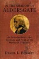 In The Shadow Of Aldersgate: An Introduction To The Heritage And Faith Of The Wesleyan Tradition In The Shadow Of Aldersgate: An Introduction To The Heritage And Faith Of The Wesleyan Tradition