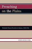 Preaching On The Plains: Methodist Women Preachers In Kansas, 1920d1956 Preaching On The Plains: Methodist Women Preachers In Kansas, 1920d1956