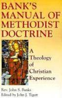 Bank's Manual Of Methodist Doctrine: A Theology Of Christian Experience Bank's Manual Of Methodist Doctrine: A Theology Of Christian Experience