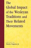 The Global Impact Of The Wesleyan Traditions And Their Related Movements The Global Impact Of The Wesleyan Traditions And Their Related Movements