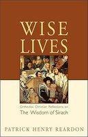 Wise Lives: Orthodox Christian Reflections On The Wisdom Of Sirach Wise Lives: Orthodox Christian Reflections On The Wisdom Of Sirach