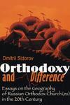 Orthodoxy And Difference: Essays On The Geography Of Russian Orthodox Church(es) In The 20th Century Orthodoxy And Difference: Essays On The Geography Of Russian Orthodox Church(es) In The 20th Century