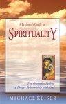 A Beginner's Guide To Spirituality: The Orthodox Path To A Deeper Relationship With God A Beginner's Guide To Spirituality: The Orthodox Path To A Deeper Relationship With God