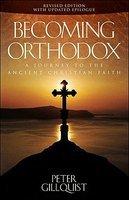Becoming Orthodox: A Journey To The Ancient Christian Faith Becoming Orthodox: A Journey To The Ancient Christian Faith
