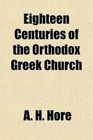 Eighteen Centuries Of The Orthodox Greek Church Eighteen Centuries Of The Orthodox Greek Church
