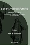The Holy Eastern Church: A Popular Outline Of Its History, Doctrines, Liturgies. . The Holy Eastern Church: A Popular Outline Of Its History, Doctrines, Liturgies. .